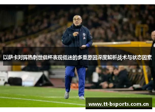 以萨卡对阵热刺世俱杯表现低迷的多重原因深度解析战术与状态因素 以萨卡对阵热刺世俱杯表现低迷的多重原因深度解析战术与状态因素